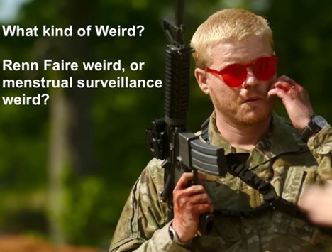 Jesse Plimon's character from Civil War asking "What kind of Weird? Renn Faire weird, or menstrual surveillance weird?"